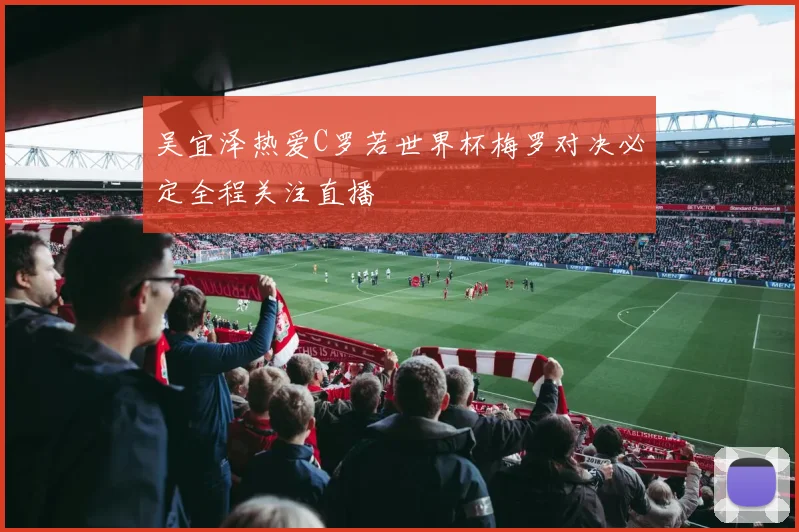 吴宜泽热爱C罗若世界杯梅罗对决必定全程关注直播